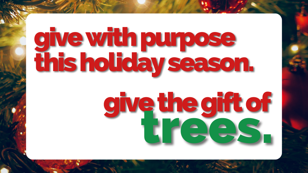 Give with Purpose — Give the Gift of Trees